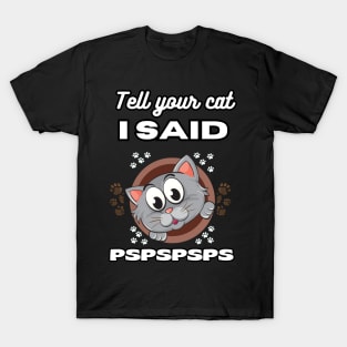 Tell your cat I said pspsps T-Shirt